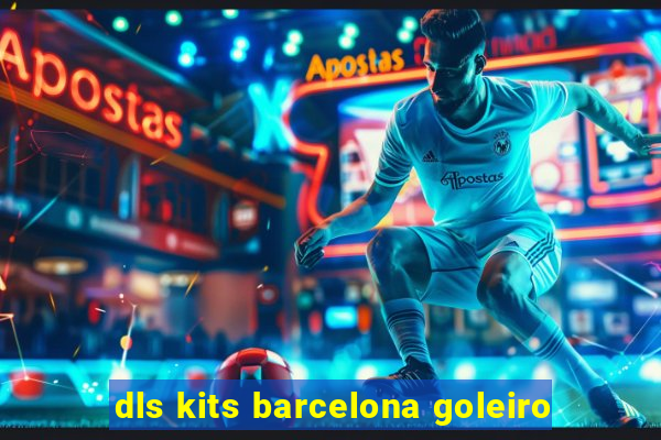 dls kits barcelona goleiro